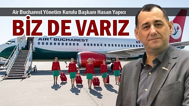 Air Bucharest Yönetim Kurulu Başkanı Hasan Yapıcı: Biz de 5’inciyiz 