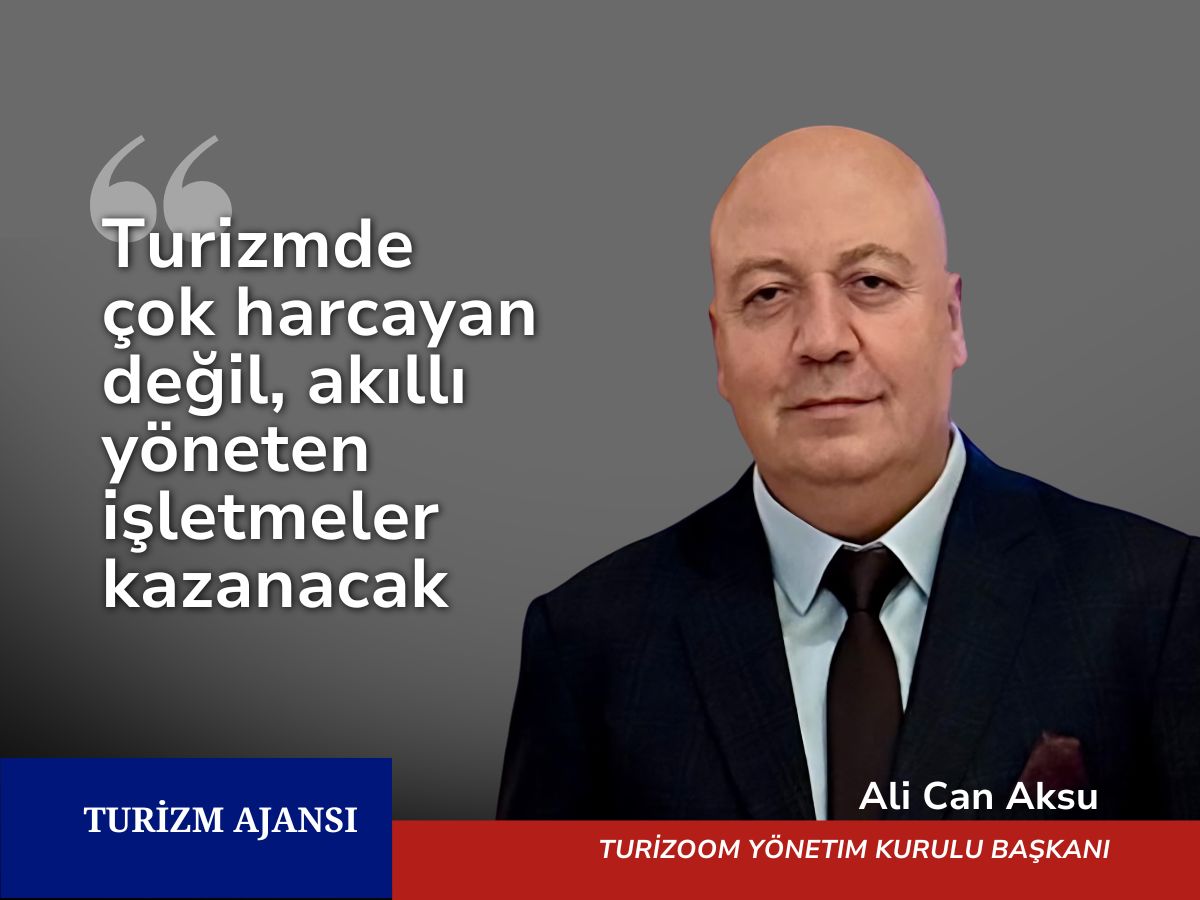 Ali Can Aksu: Turizmde çok harcayan değil, akıllı yöneten işletmeler kazanacak