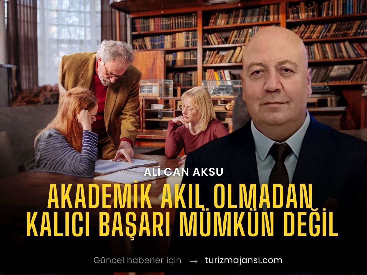Ali Can Aksu: Akademik akıl olmadan kalıcı başarı mümkün değil 