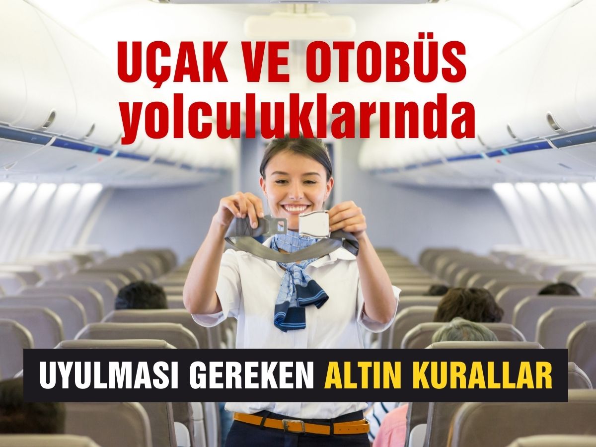 Uçak ve otobüs yolculuklarında uyulması gereken altın kurallar
