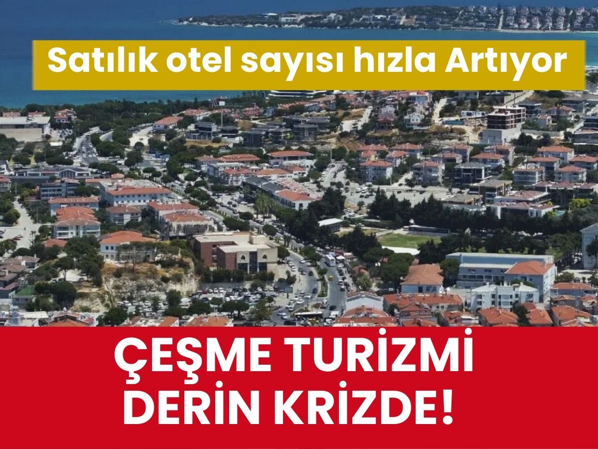 Çeşme'de satılık otel sayısı hızla artıyor: Turizm krizi derinleşiyor