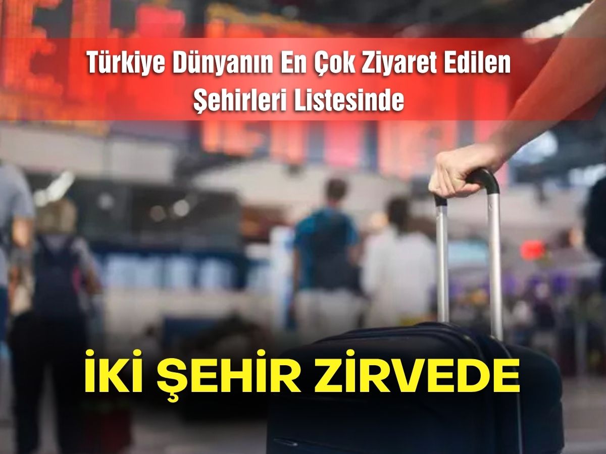 Türkiye’nin iki şehri dünyanın en çok ziyaret edilen şehirleri arasında