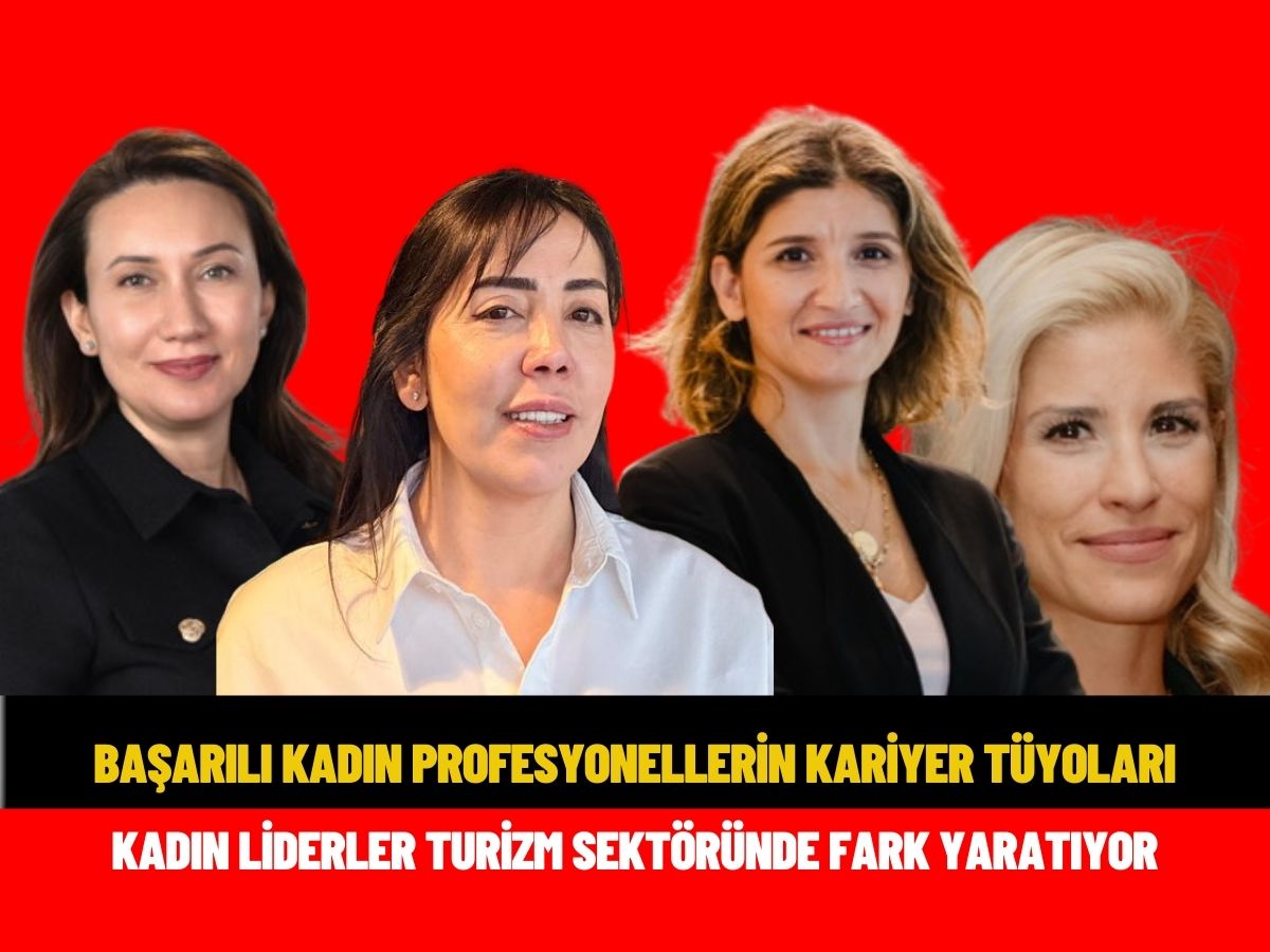 Kadınlar turizmin geleceğini şekillendiriyor: Lider kadınlardan çarpıcı mesajlar