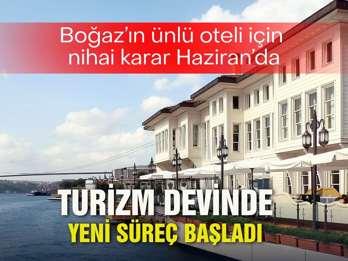 Boğaz’ın incisi Les Ottomans oteli için kritik karar Haziran’da