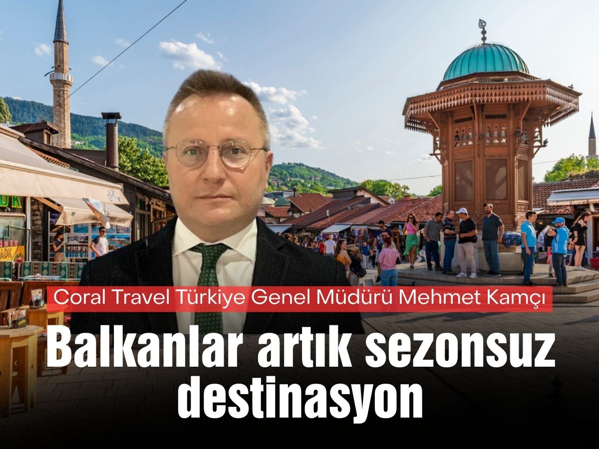 Mehmet Kamçı: Balkanlar artık 'sezonsuz destinasyon'