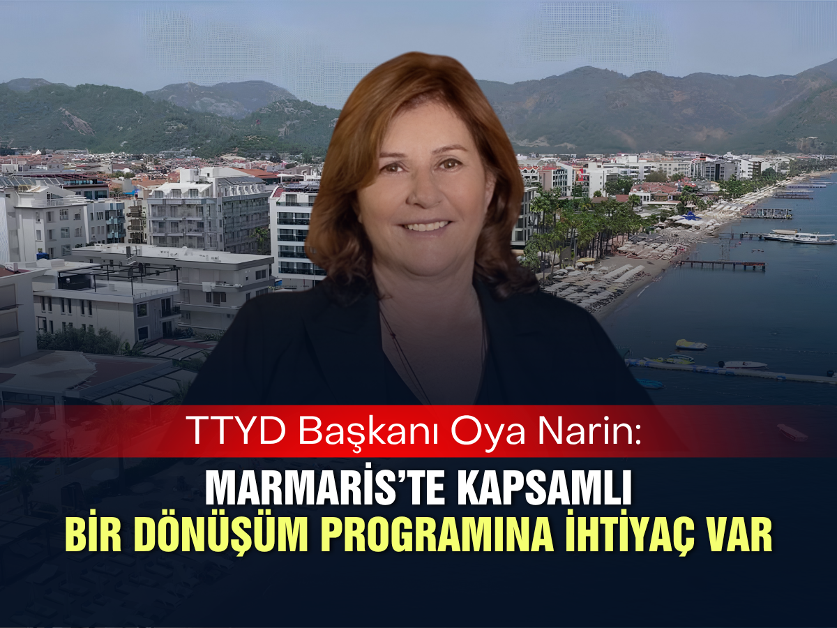 Marmaris turizminde vites yükseltme vakti: TTYD Başkanı Oya Narin’den kritik uyarı