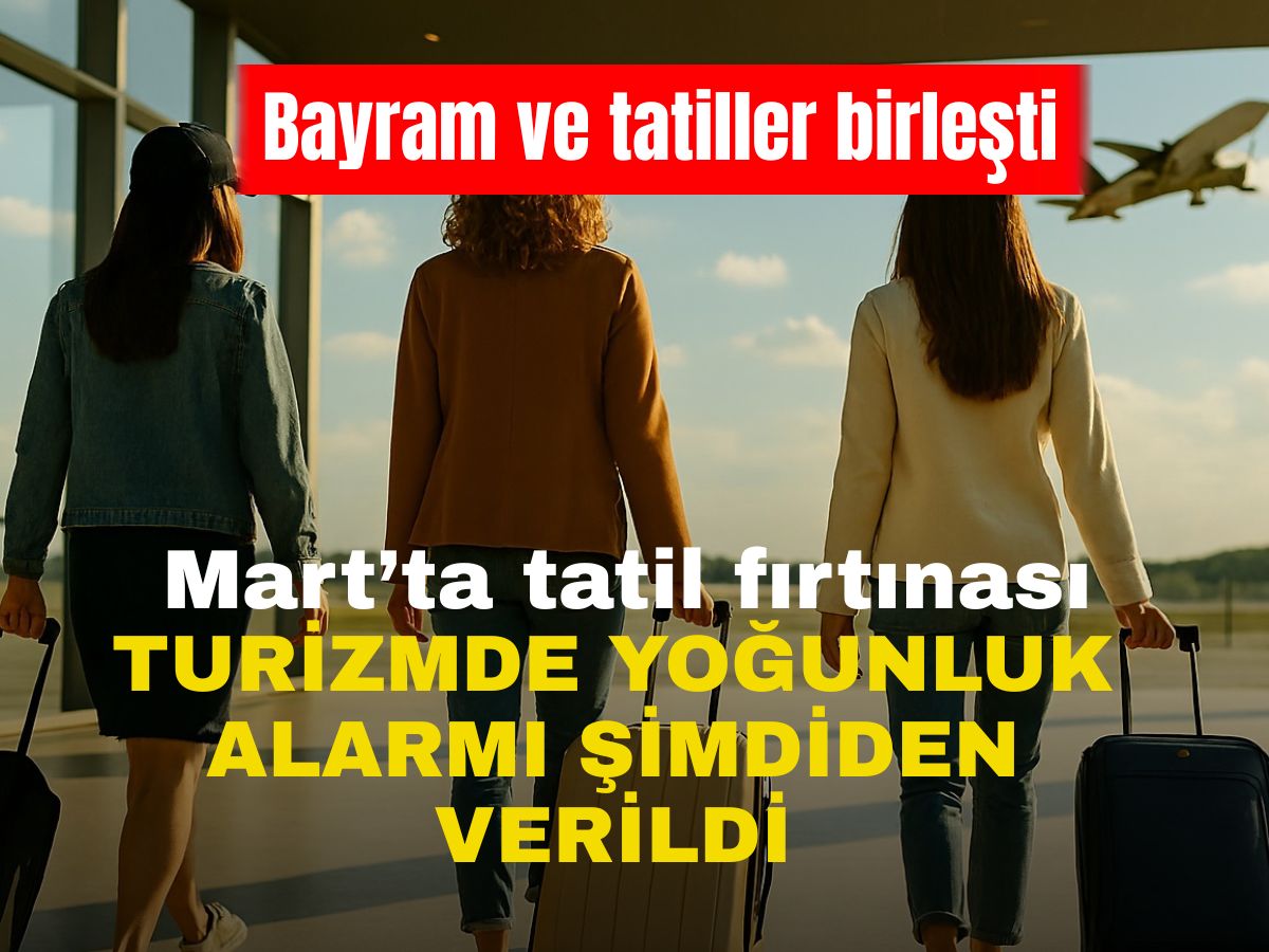 Erken rezervasyon alarmı: Mart ayı sektöre can suyu getirecek