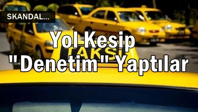 Taksiler, yol kesip turist sorguladı!