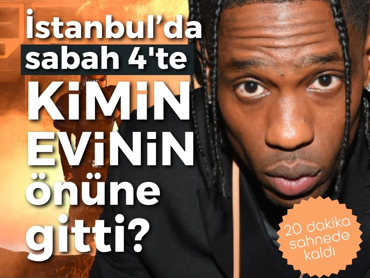 Travis Scott, sabah 4’te kimin evininin önüne gitti?