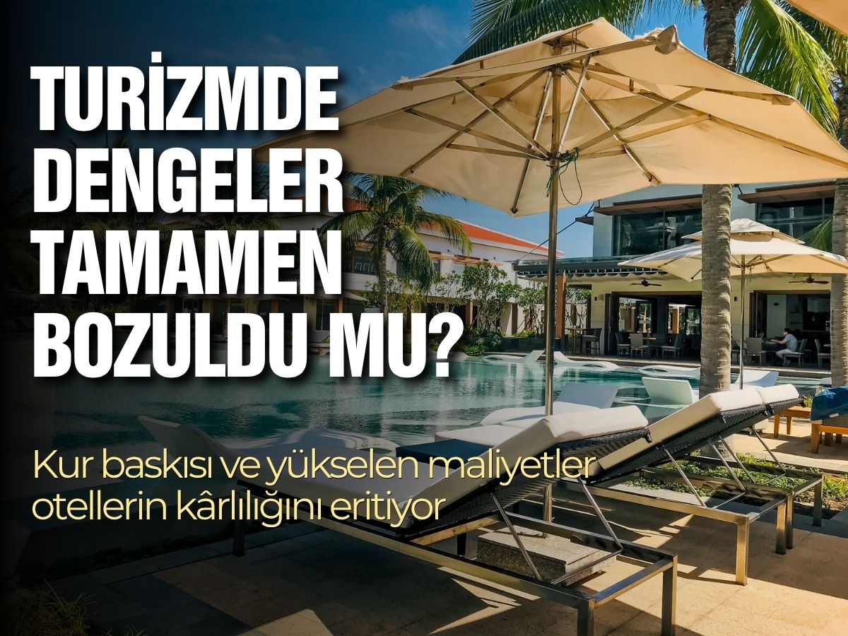 Turizmde dengeler tamamen bozuldu mu?