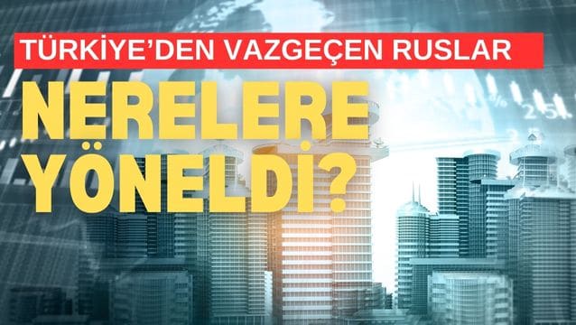 Türkiye'den vazgeçen Ruslar nerelere yöneldi?