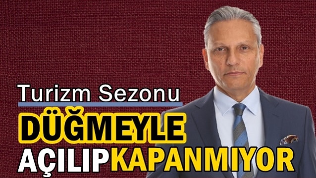 TÜRSAB Başkanı Firuz Bağlıkaya: Turizm sezonu düğmeyle açılıp kapanan bir olgu değildir...