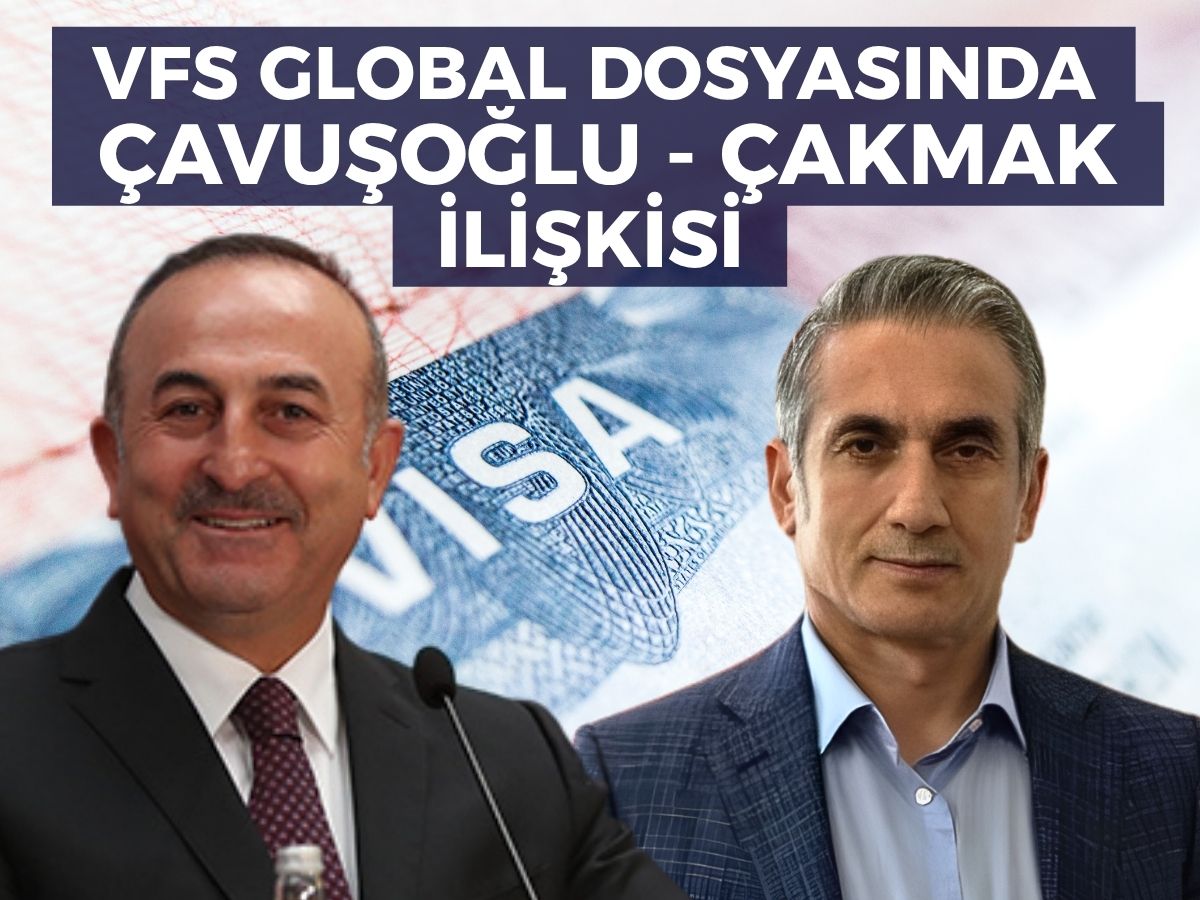 VFS Global dosyasında Çavuşoğlu - Çakmak ilişkisine dikkat çekildi 