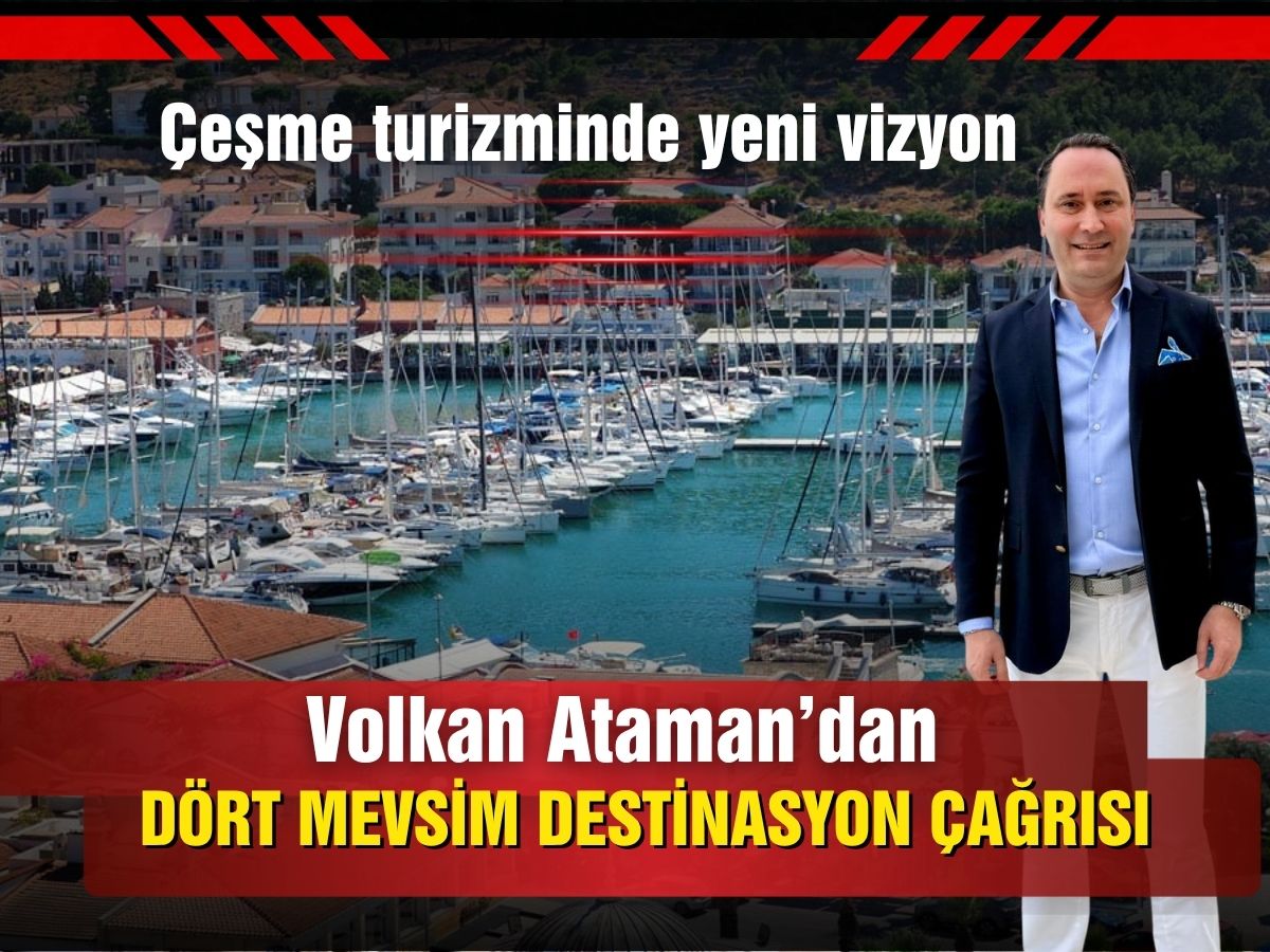 Volkan Ataman’dan Çeşme turizmi için kritik öneri: Tourism Board şart