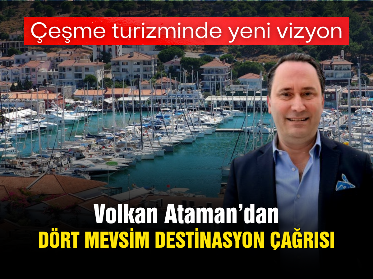 Volkan Ataman’dan Çeşme turizmi için kritik öneri: Tourism Board şart