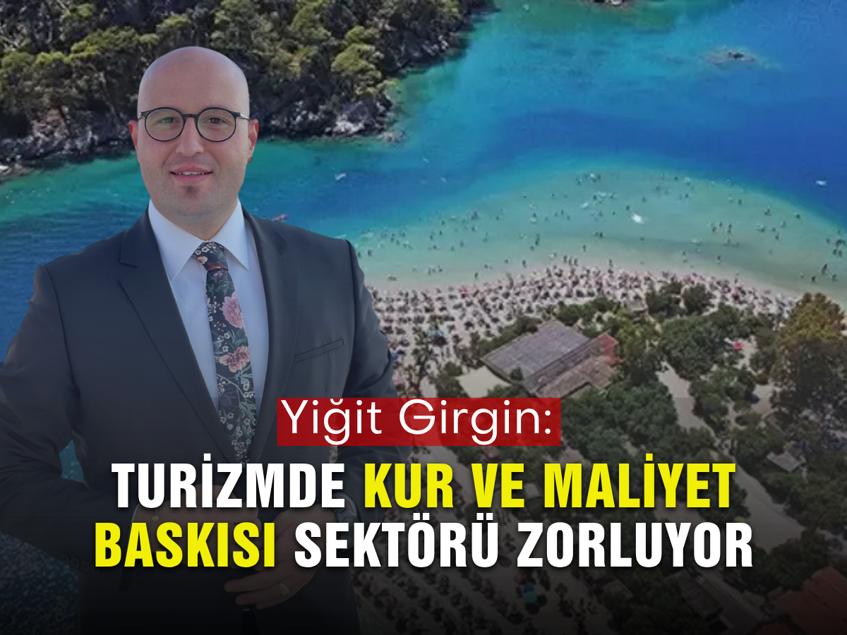 Yiğit Girgin: Kur baskısı turizmde rekabet gücünü zayıflatıyor