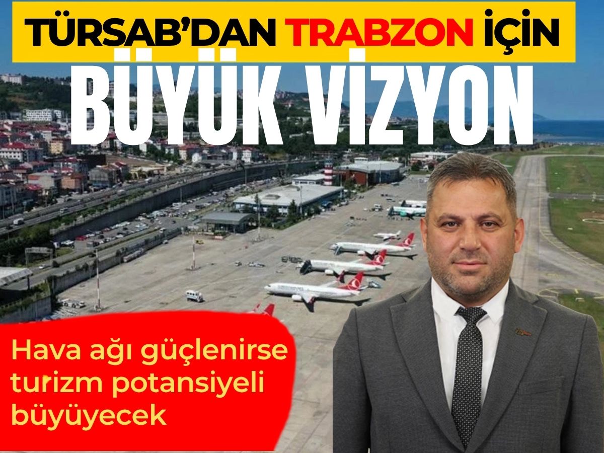 TÜRSAB’dan Trabzon vizyonu: Güçlü uçuş ağı daha fazla turist getirecek